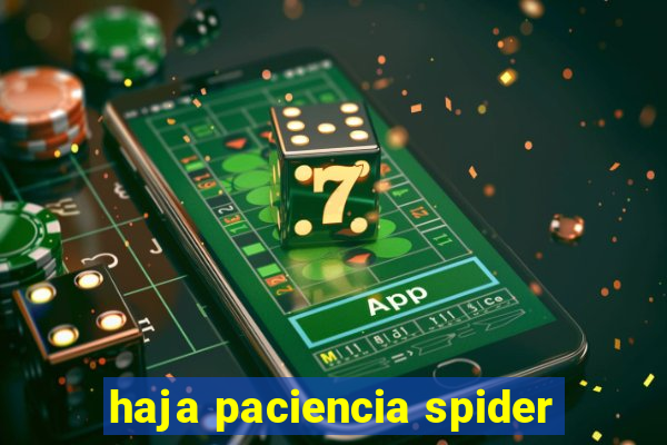 haja paciencia spider